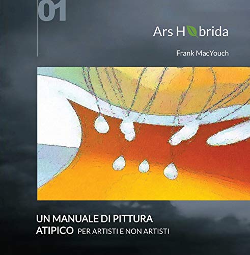 Visualizza Ars Hybrida: un manuale di pittura atipico per artisti e non-artisti di Francesco Micucci